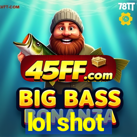 lol shot